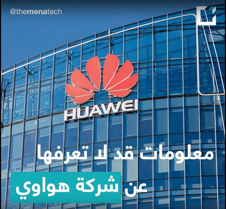 حقائق قد لا تعرفها عن شركة هواوي