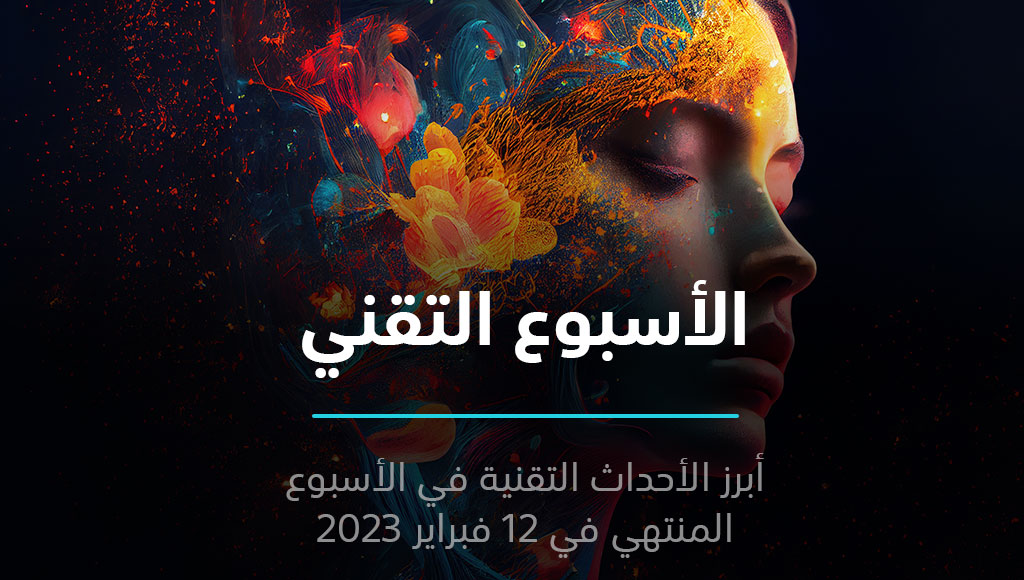الأسبوع التقني – ملخص أحداث الأسبوع الثاني من فبراير 2023